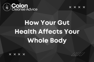 How Your Gut Health Affects Your Whole Body